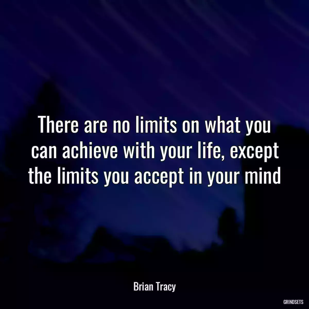 There are no limits on what you can achieve with your life, except the limits you accept in your mind