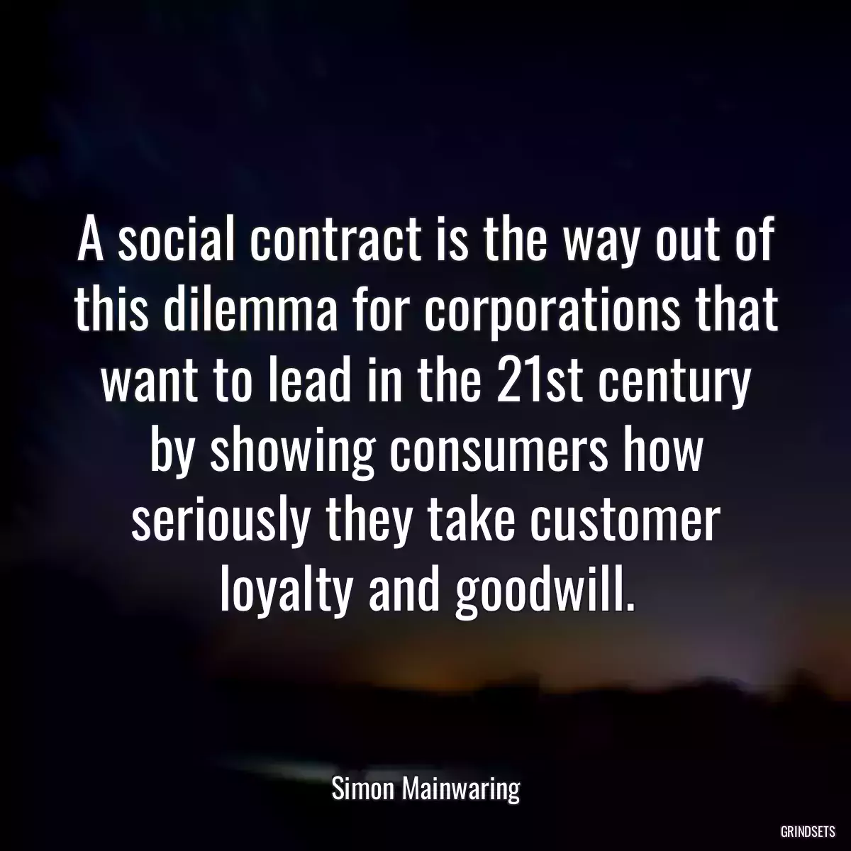 A social contract is the way out of this dilemma for corporations that want to lead in the 21st century by showing consumers how seriously they take customer loyalty and goodwill.