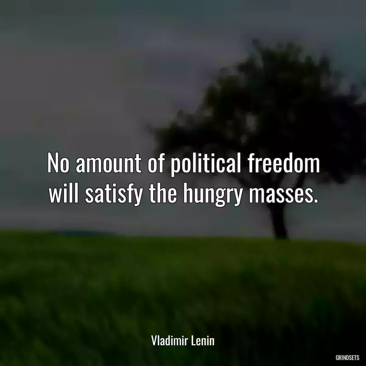 No amount of political freedom will satisfy the hungry masses.