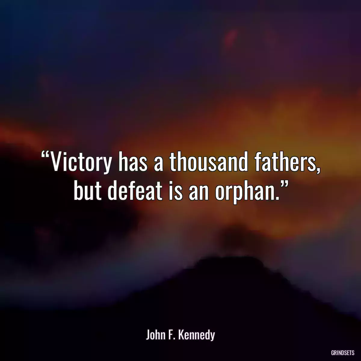 “Victory has a thousand fathers, but defeat is an orphan.”