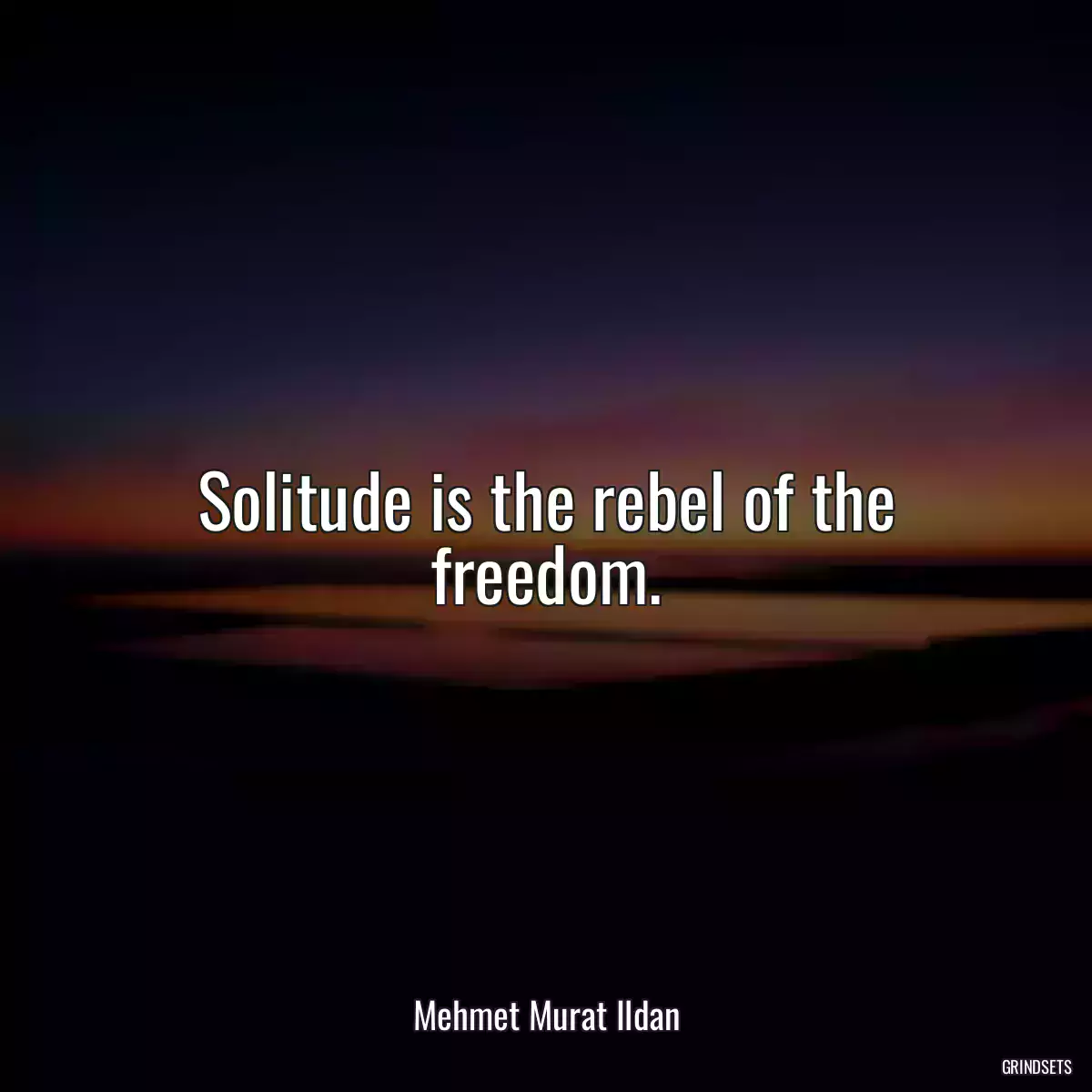 Solitude is the rebel of the freedom.