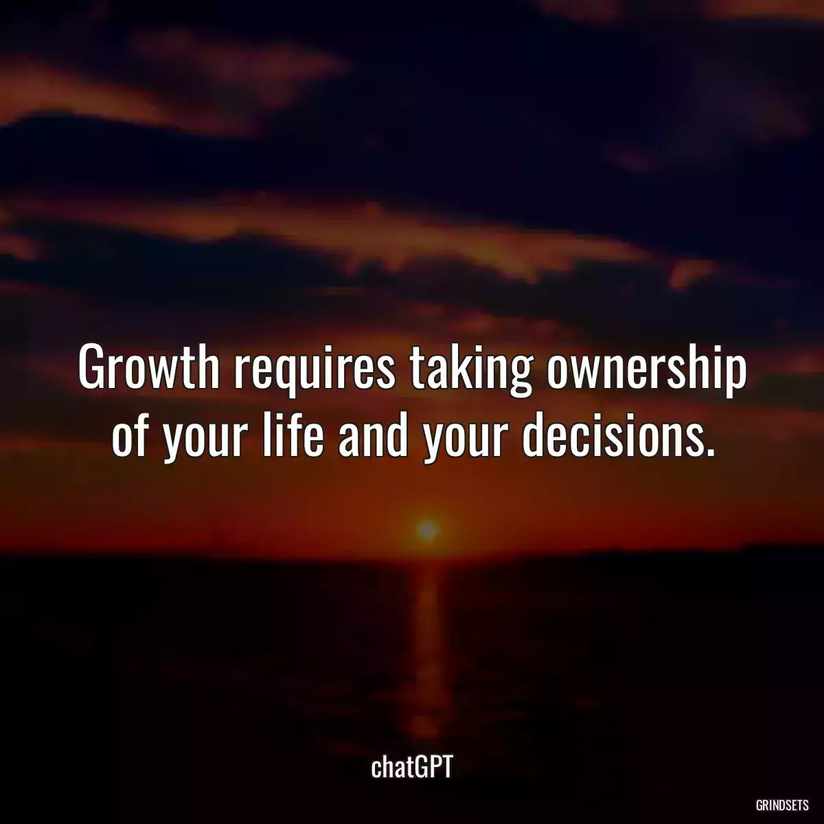 Growth requires taking ownership of your life and your decisions.