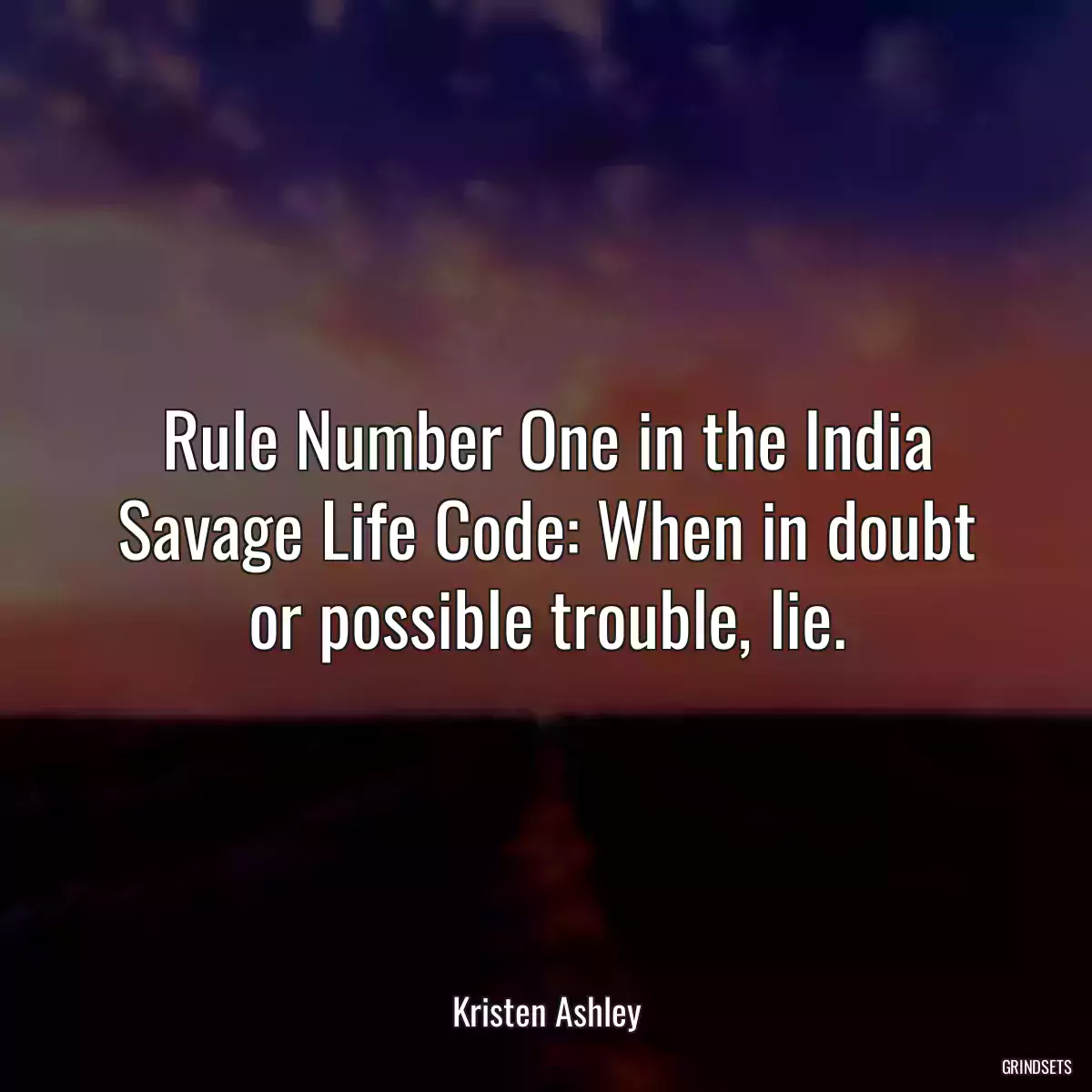 Rule Number One in the India Savage Life Code: When in doubt or possible trouble, lie.