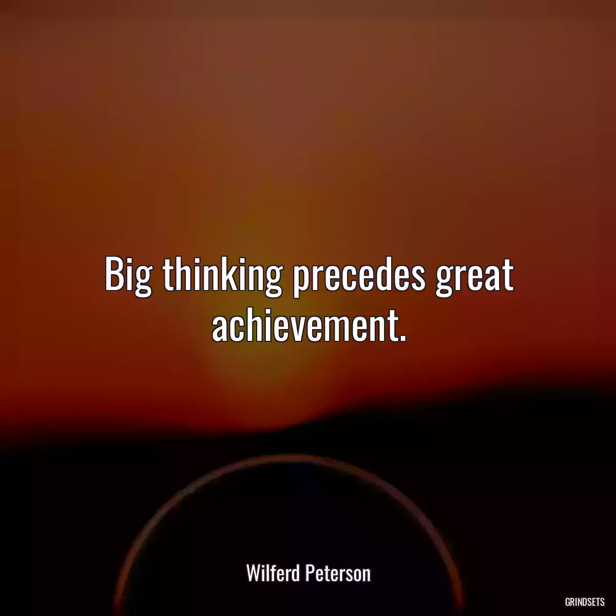 Big thinking precedes great achievement.