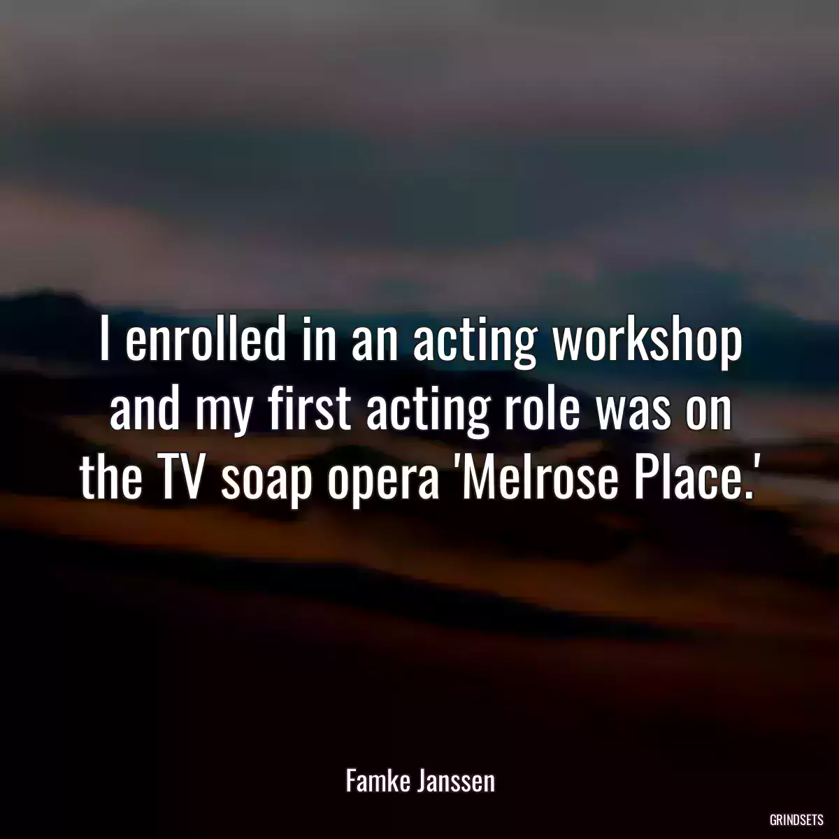 I enrolled in an acting workshop and my first acting role was on the TV soap opera \'Melrose Place.\'