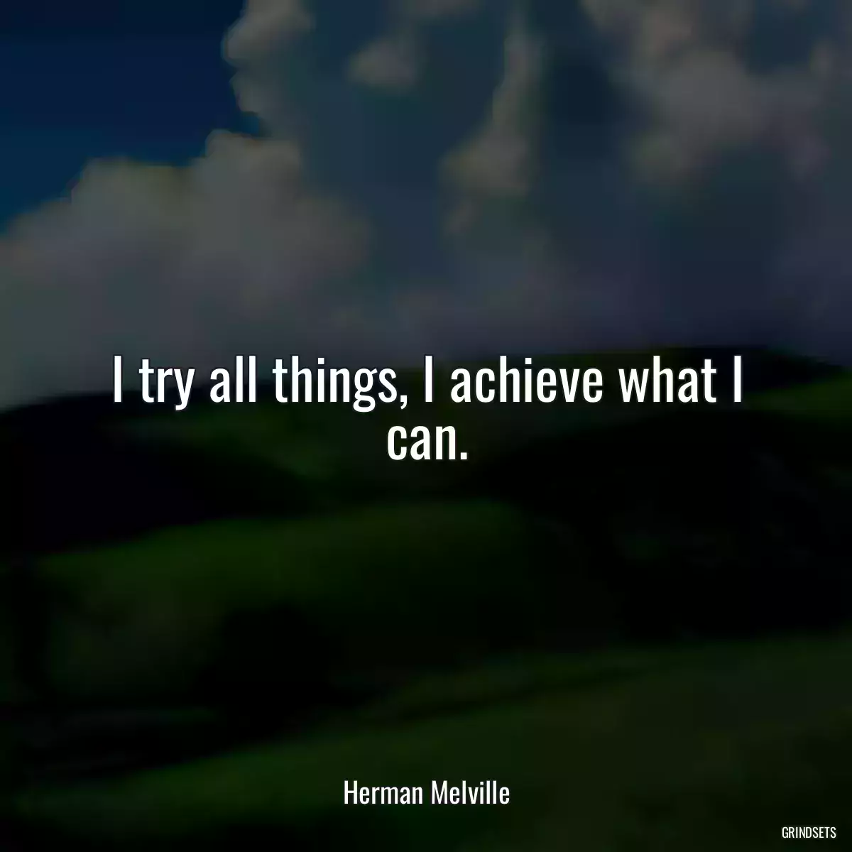 I try all things, I achieve what I can.