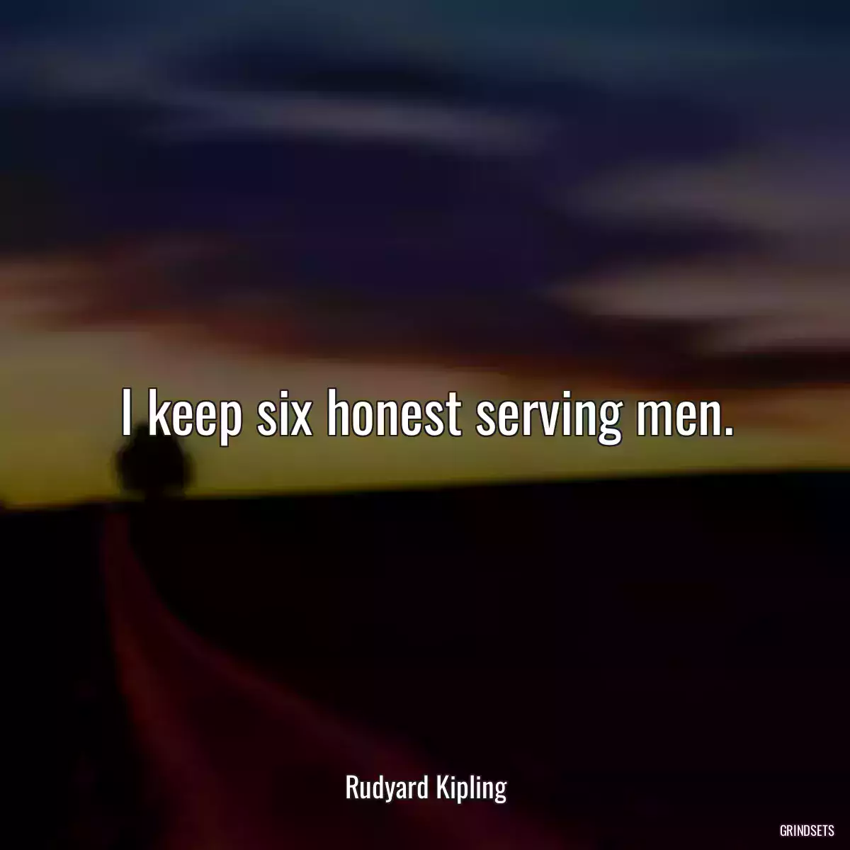 I keep six honest serving men.