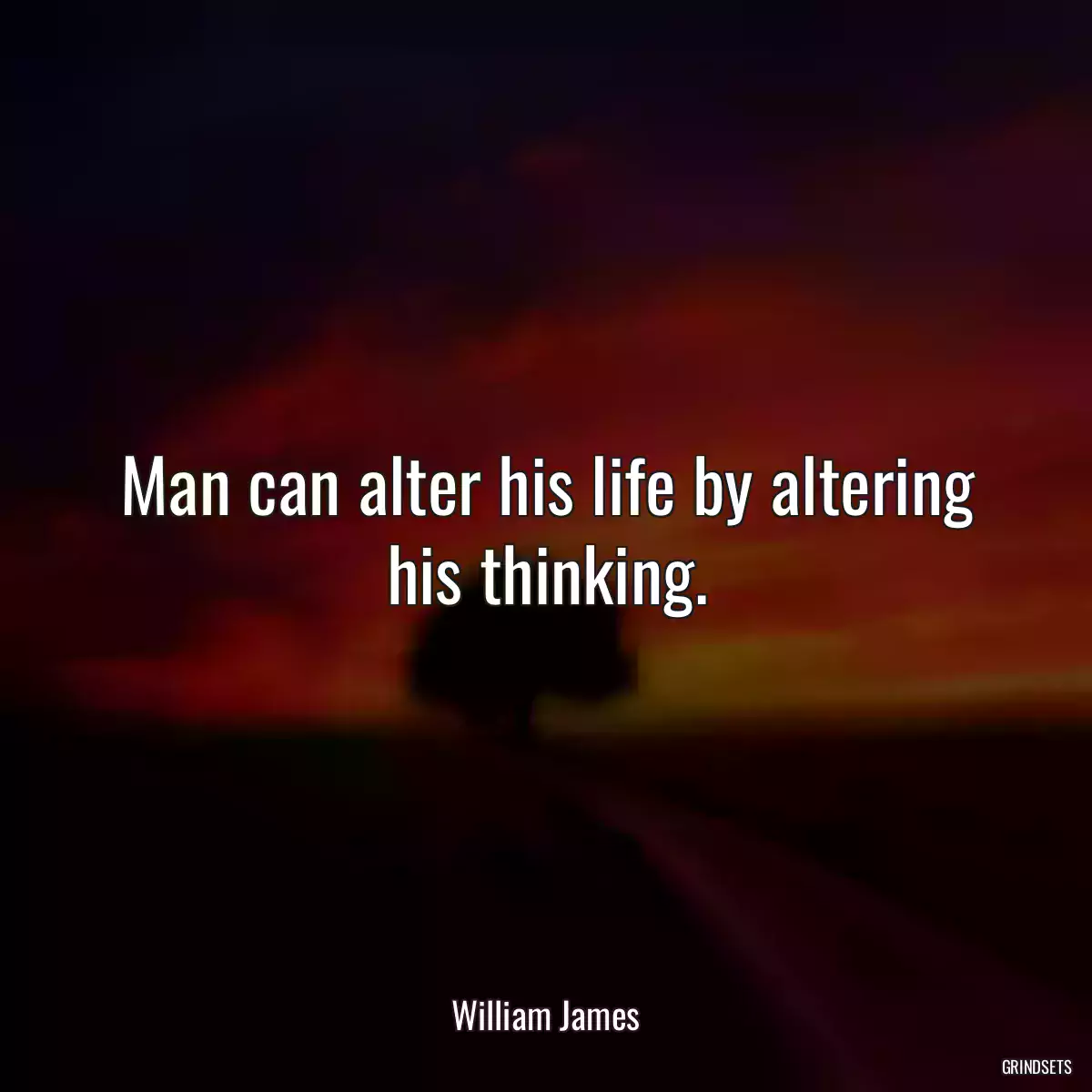 Man can alter his life by altering his thinking.