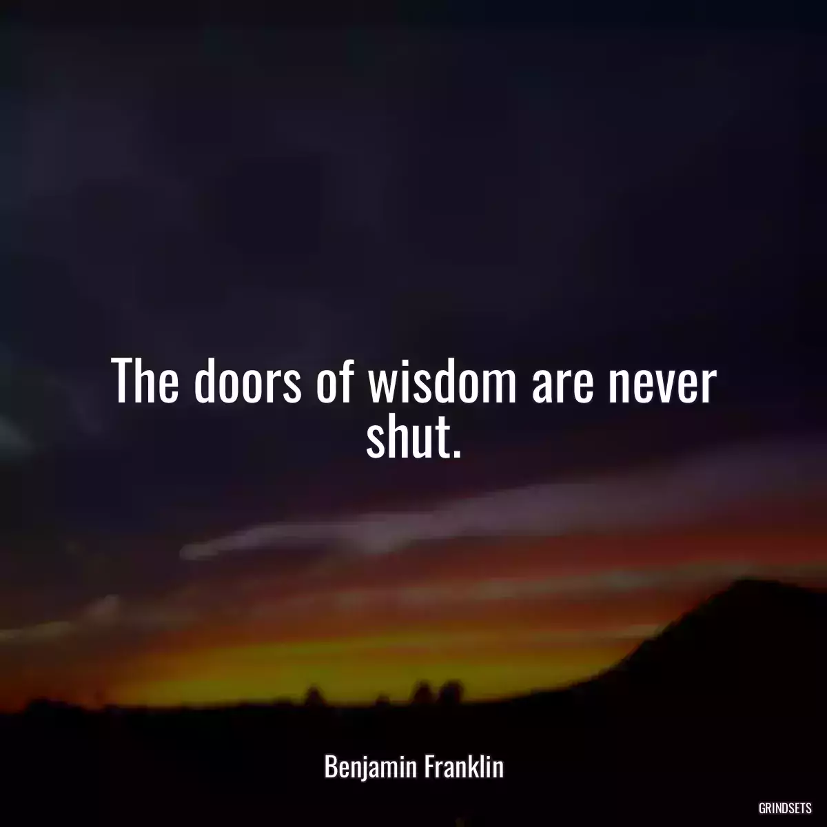 The doors of wisdom are never shut.