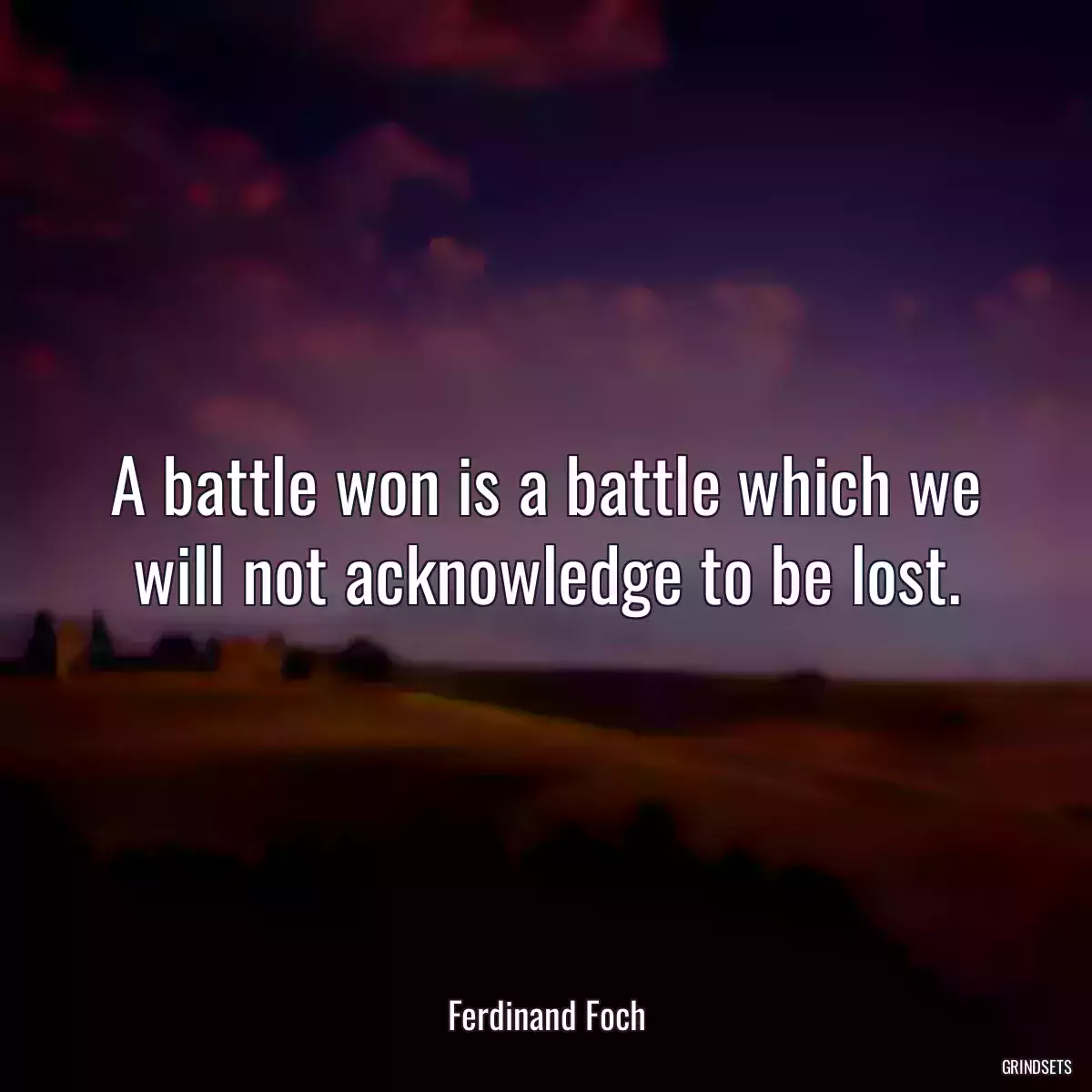 A battle won is a battle which we will not acknowledge to be lost.