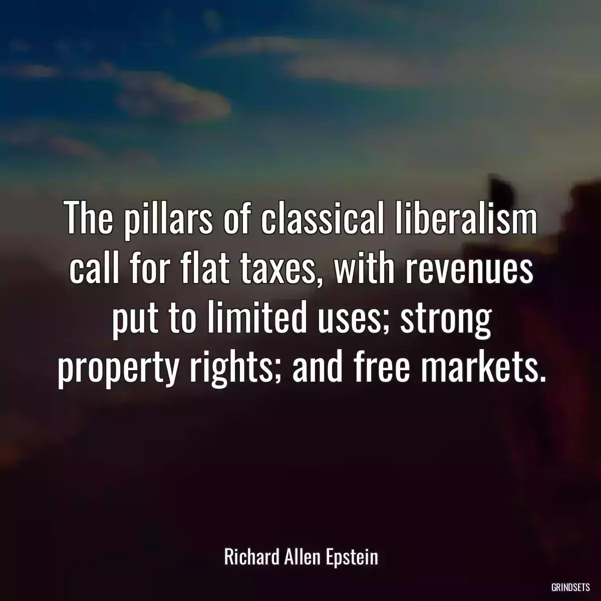 The pillars of classical liberalism call for flat taxes, with revenues put to limited uses; strong property rights; and free markets.