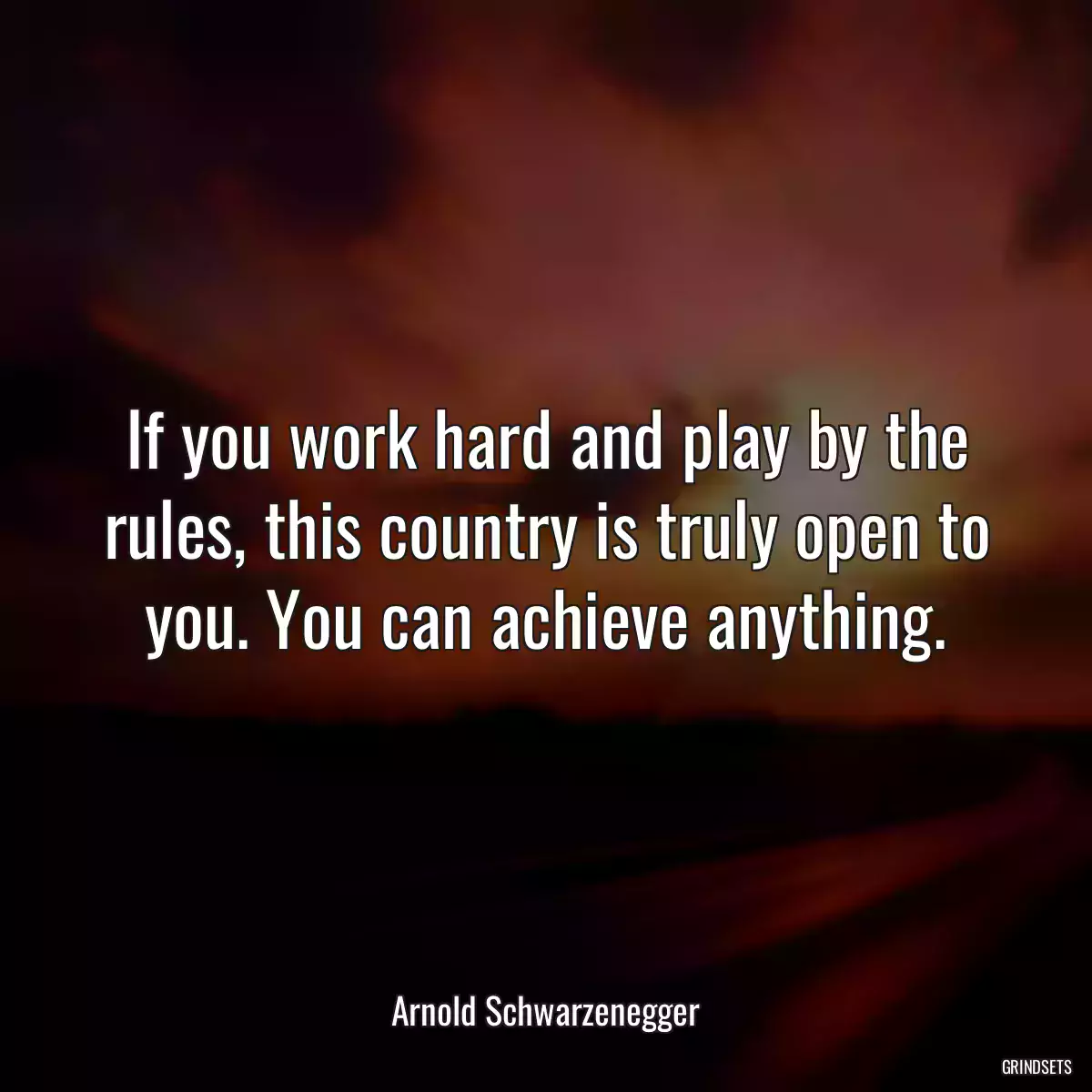 If you work hard and play by the rules, this country is truly open to you. You can achieve anything.