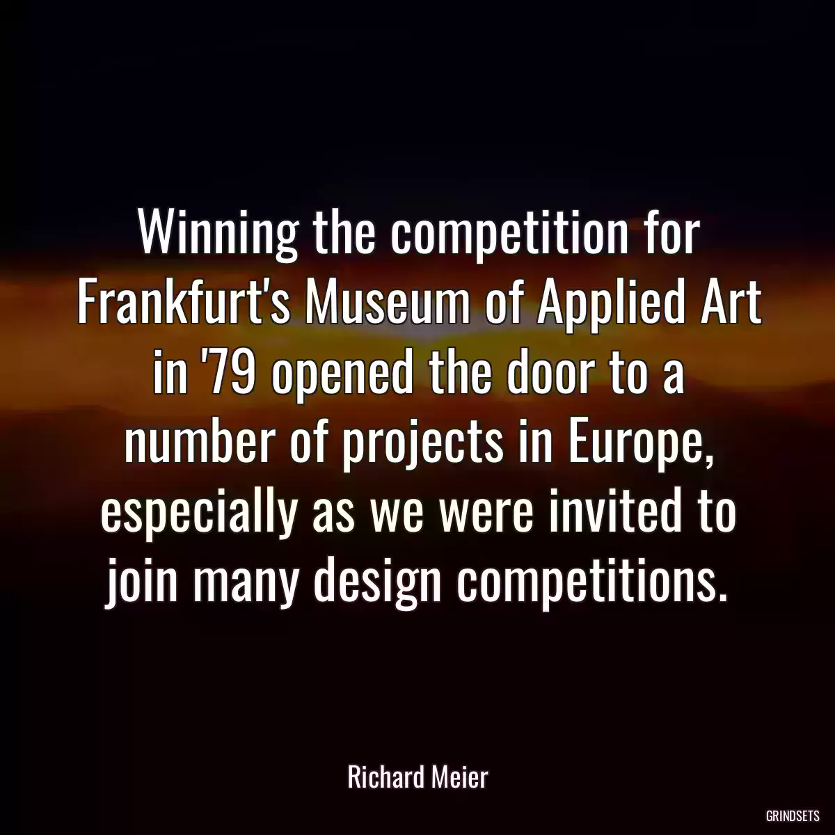 Winning the competition for Frankfurt\'s Museum of Applied Art in \'79 opened the door to a number of projects in Europe, especially as we were invited to join many design competitions.