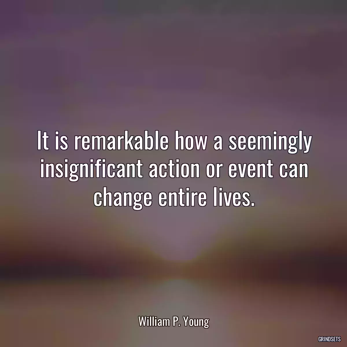 It is remarkable how a seemingly insignificant action or event can change entire lives.