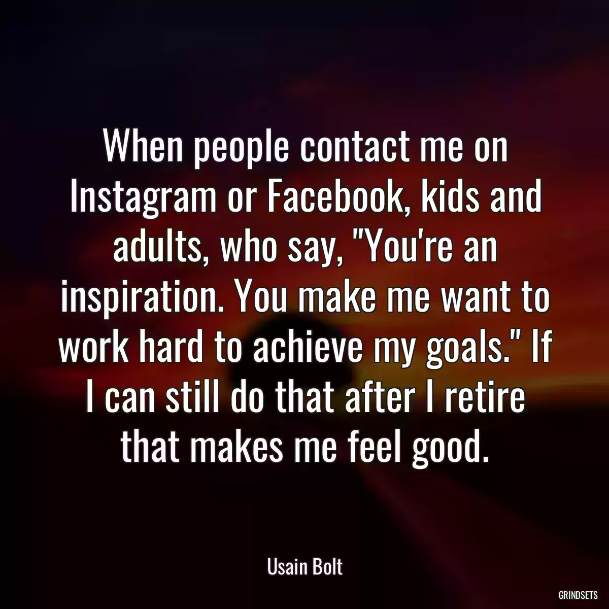 When people contact me on Instagram or Facebook, kids and adults, who say, \