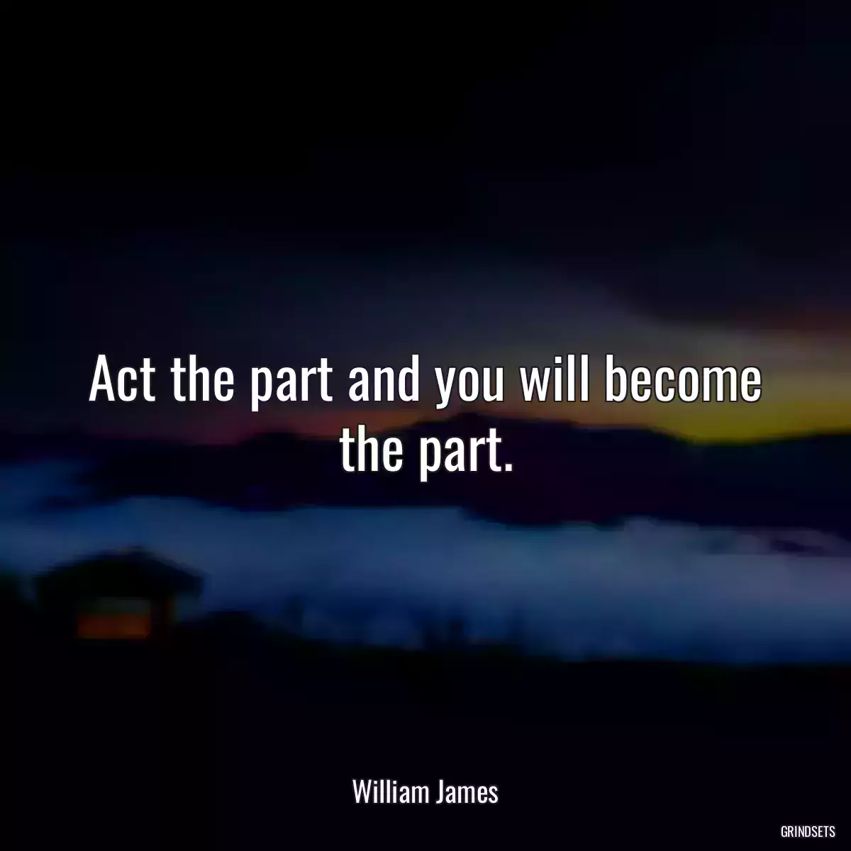 Act the part and you will become the part.