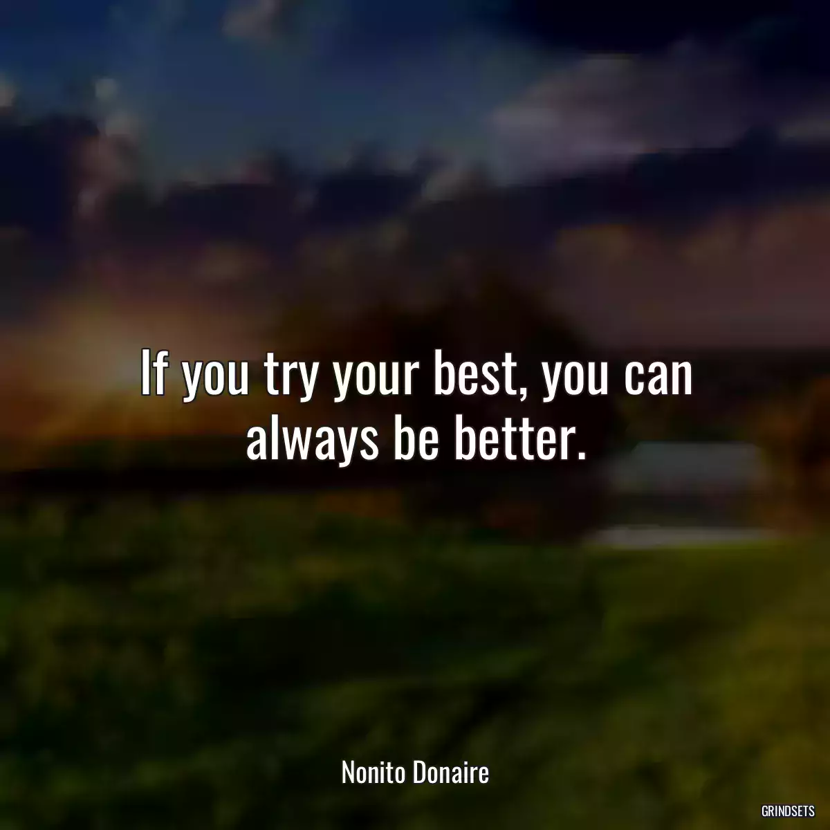 If you try your best, you can always be better.