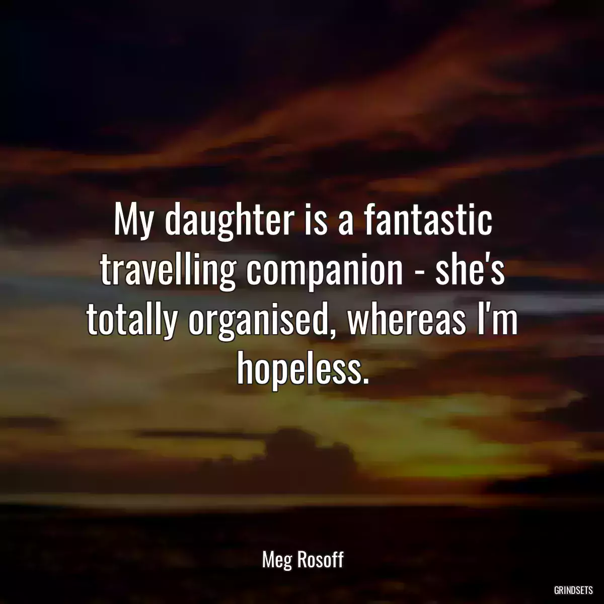 My daughter is a fantastic travelling companion - she\'s totally organised, whereas I\'m hopeless.