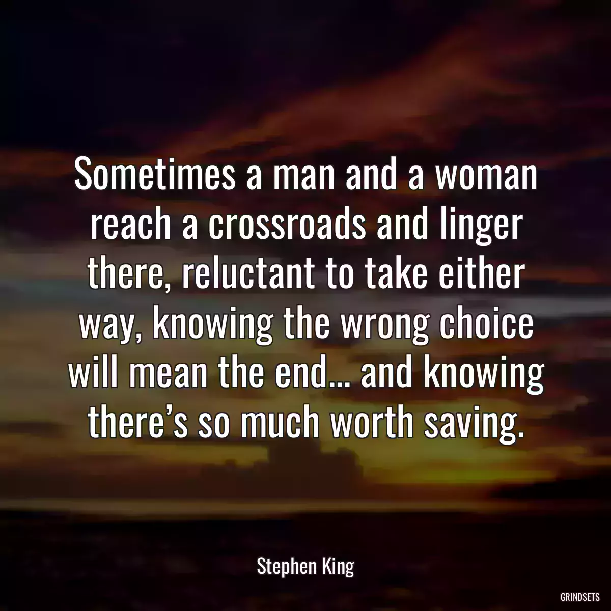 Sometimes a man and a woman reach a crossroads and linger there, reluctant to take either way, knowing the wrong choice will mean the end... and knowing there’s so much worth saving.