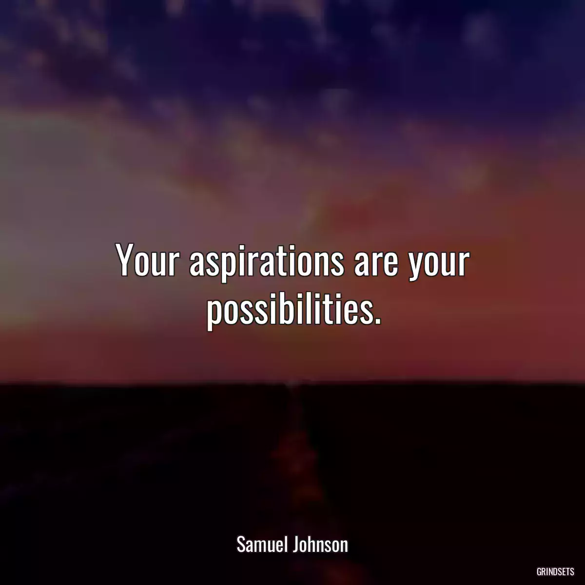 Your aspirations are your possibilities.