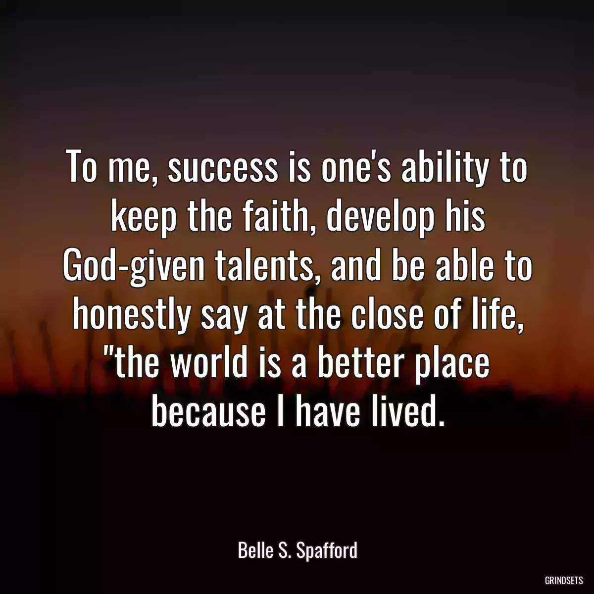 To me, success is one\'s ability to keep the faith, develop his God-given talents, and be able to honestly say at the close of life, \