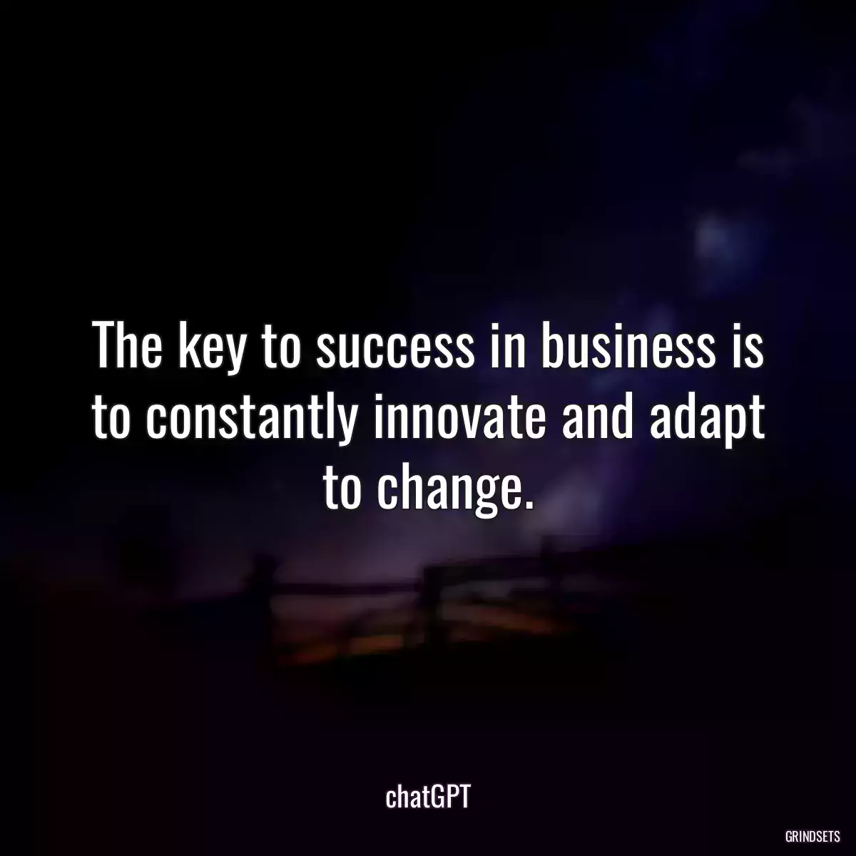 The key to success in business is to constantly innovate and adapt to change.