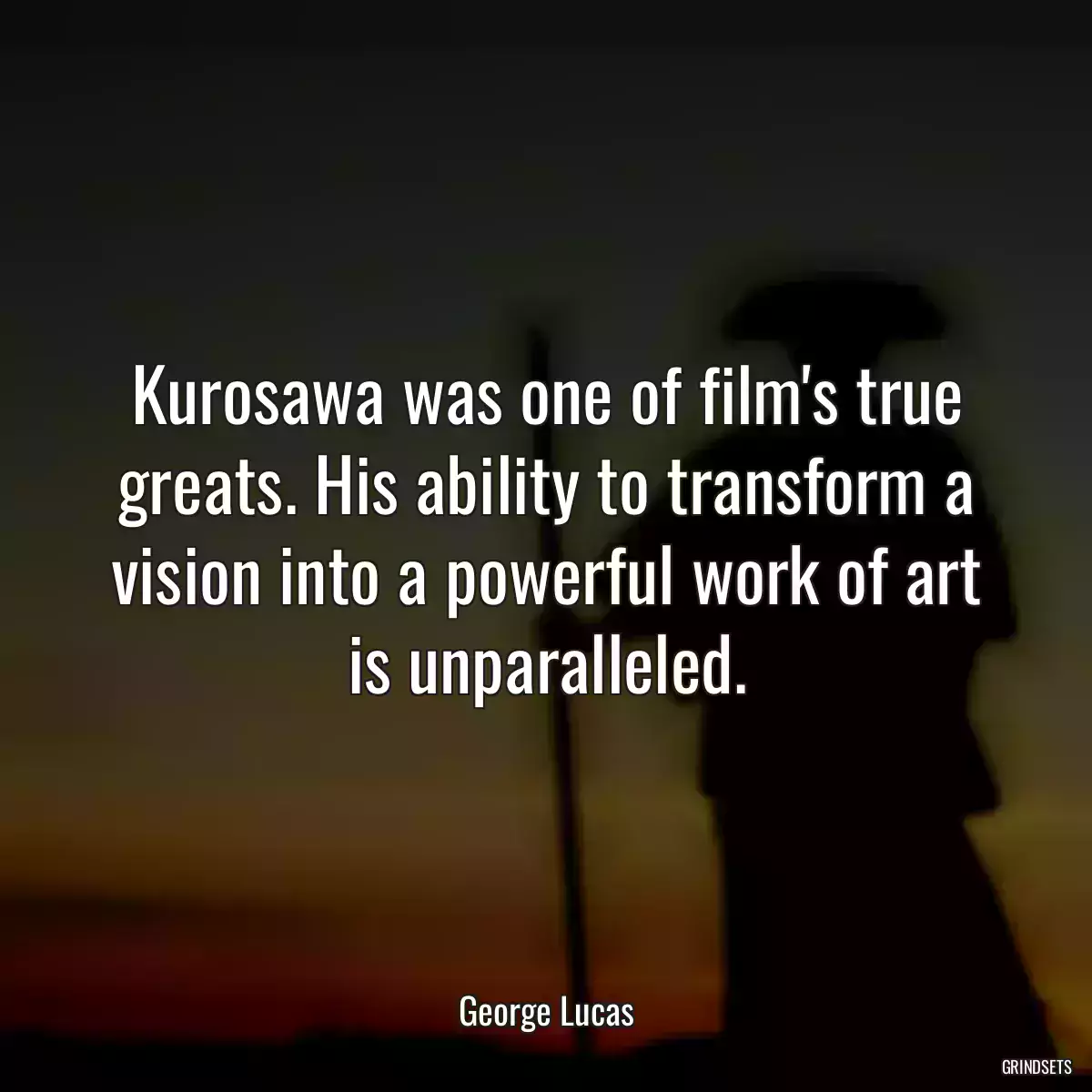 Kurosawa was one of film\'s true greats. His ability to transform a vision into a powerful work of art is unparalleled.