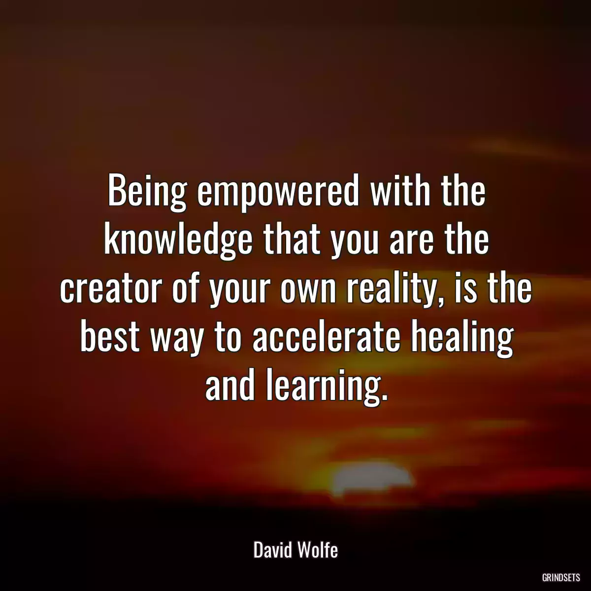 Being empowered with the knowledge that you are the creator of your own reality, is the best way to accelerate healing and learning.