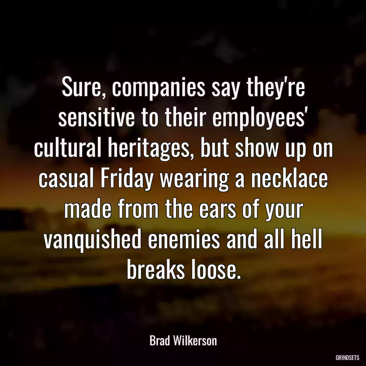 Sure, companies say they\'re sensitive to their employees\' cultural heritages, but show up on casual Friday wearing a necklace made from the ears of your vanquished enemies and all hell breaks loose.