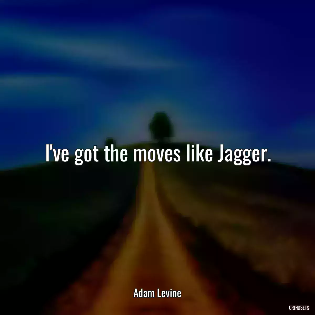 I\'ve got the moves like Jagger.