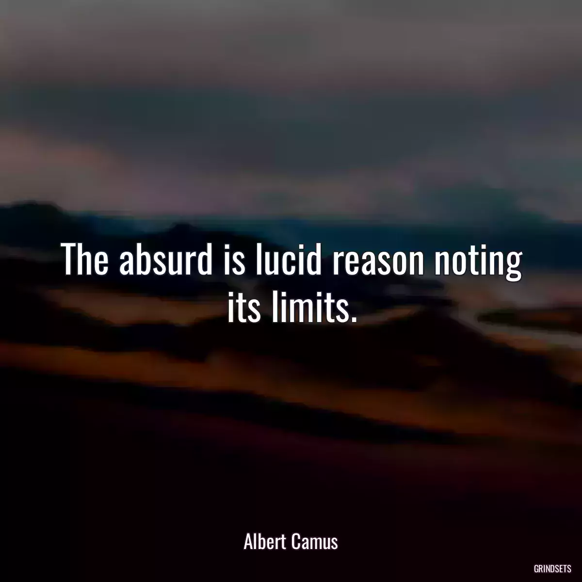 The absurd is lucid reason noting its limits.