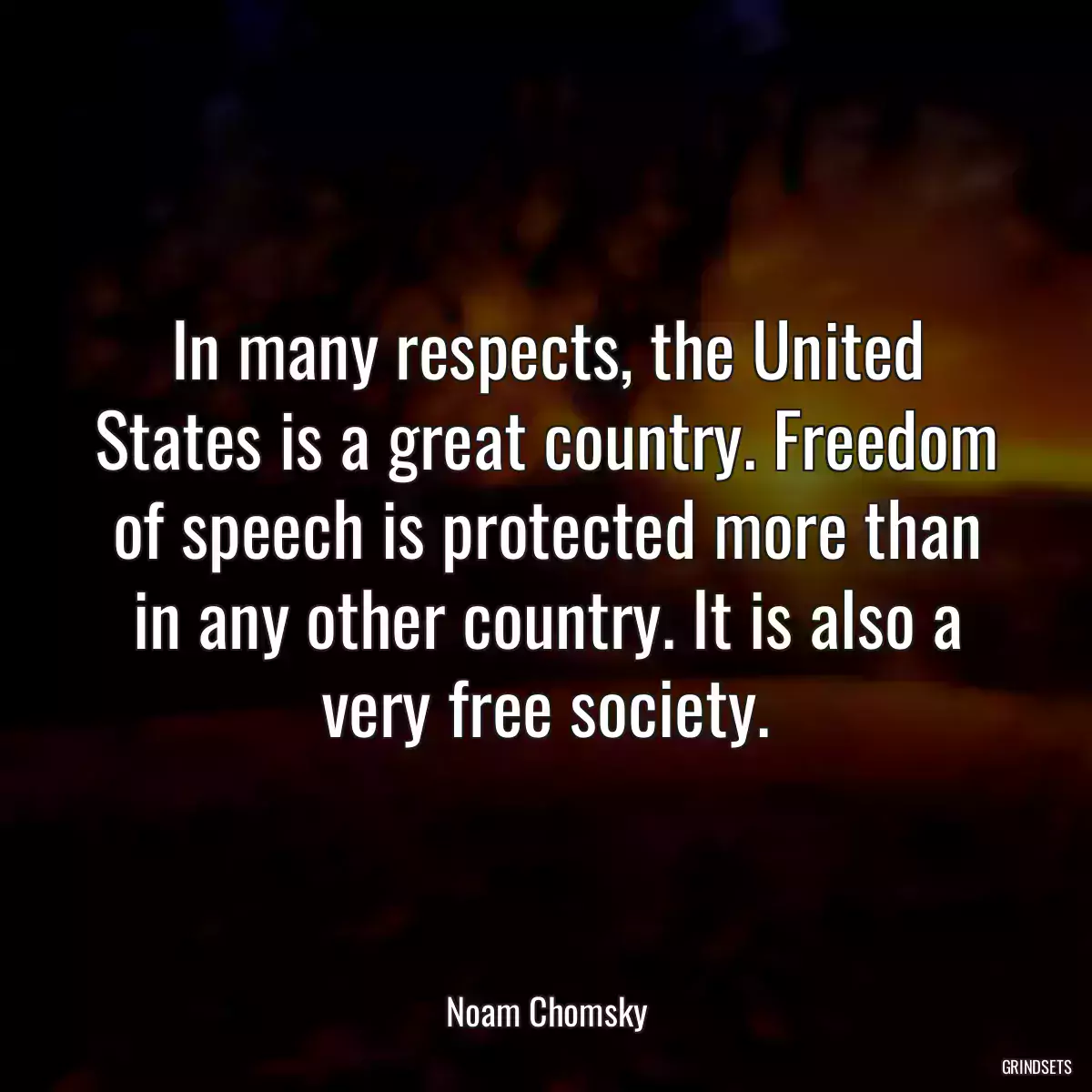 In many respects, the United States is a great country. Freedom of speech is protected more than in any other country. It is also a very free society.