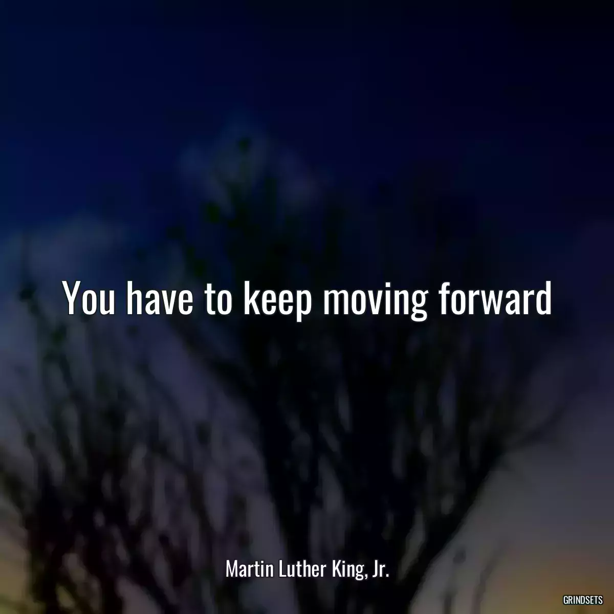 You have to keep moving forward