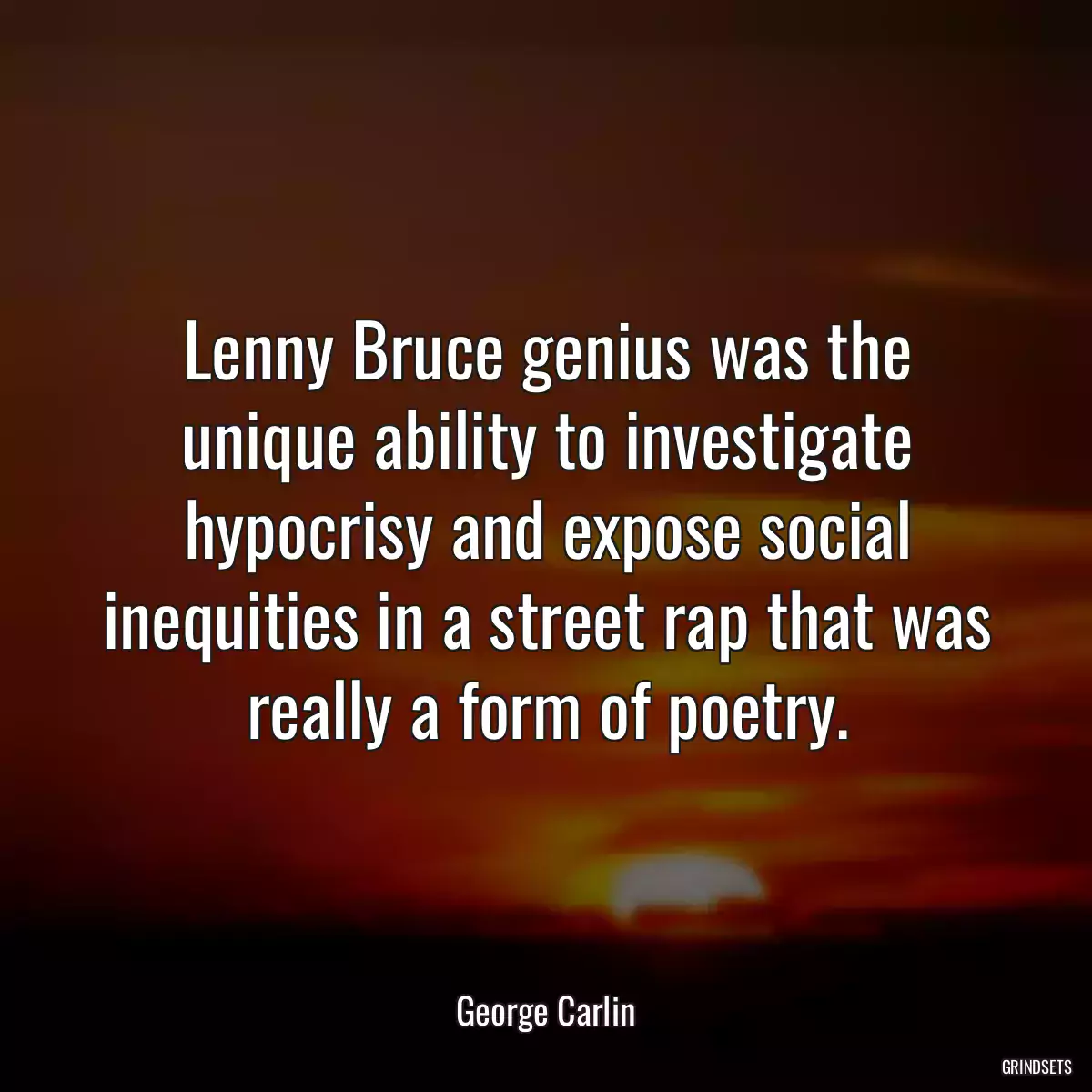 Lenny Bruce genius was the unique ability to investigate hypocrisy and expose social inequities in a street rap that was really a form of poetry.