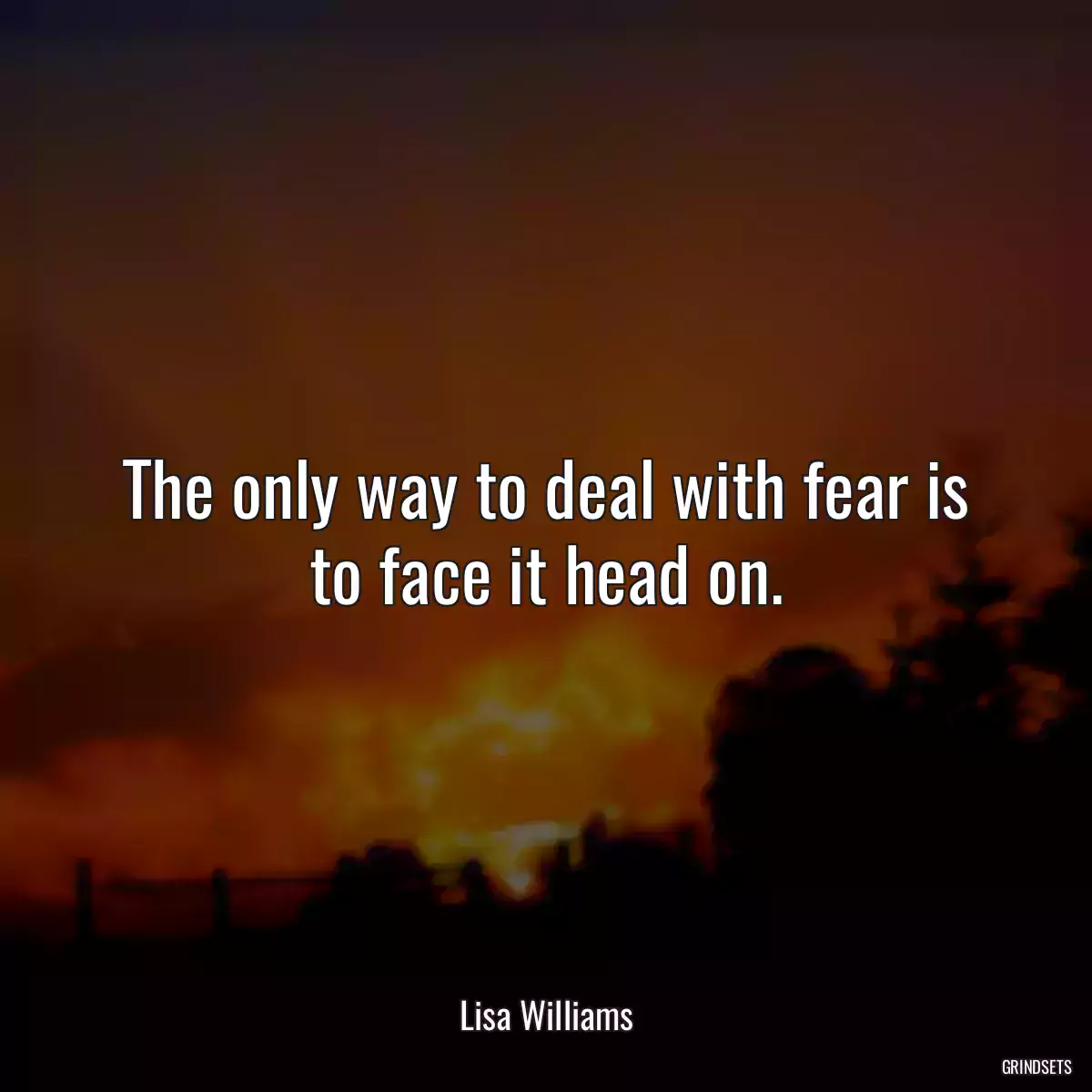 The only way to deal with fear is to face it head on.