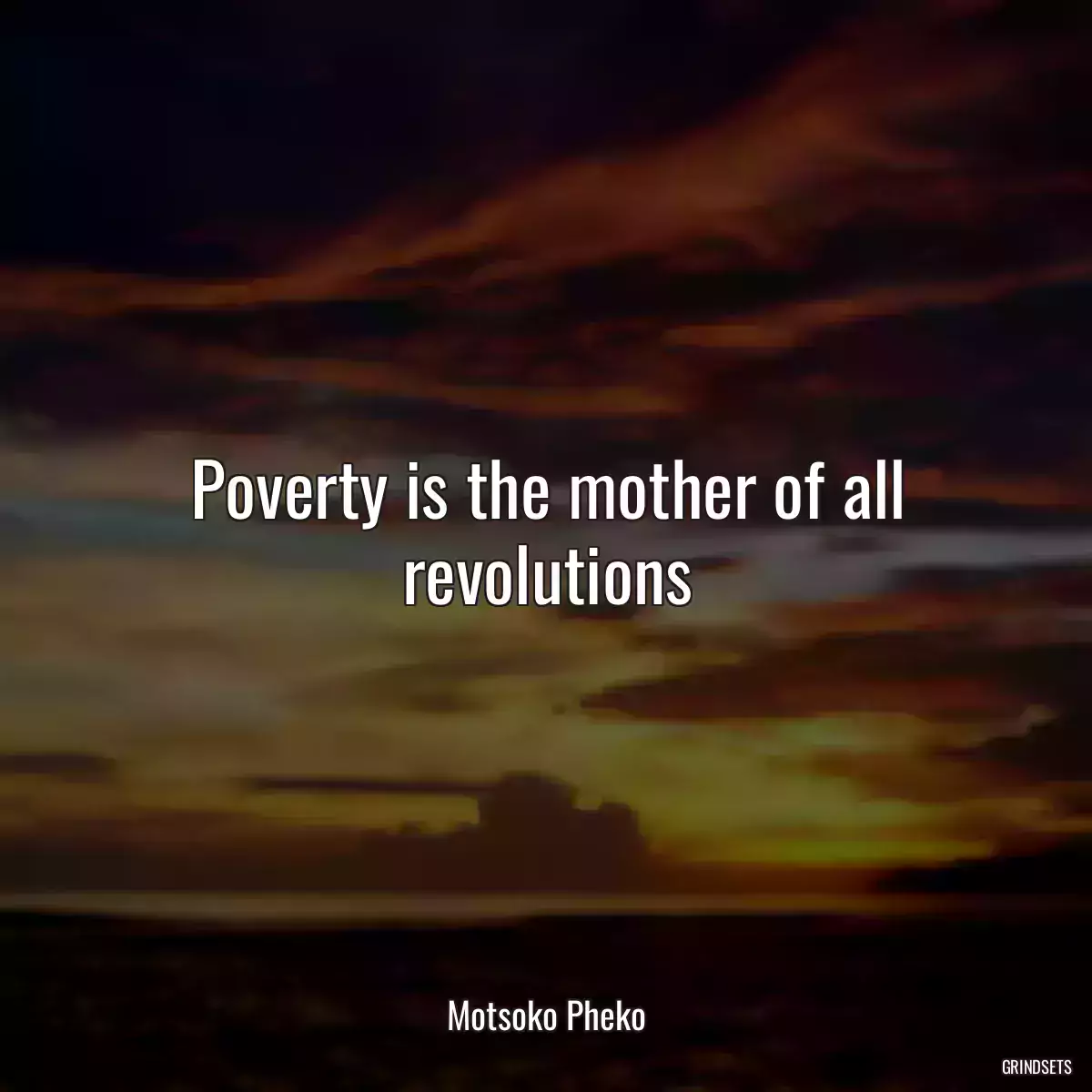 Poverty is the mother of all revolutions