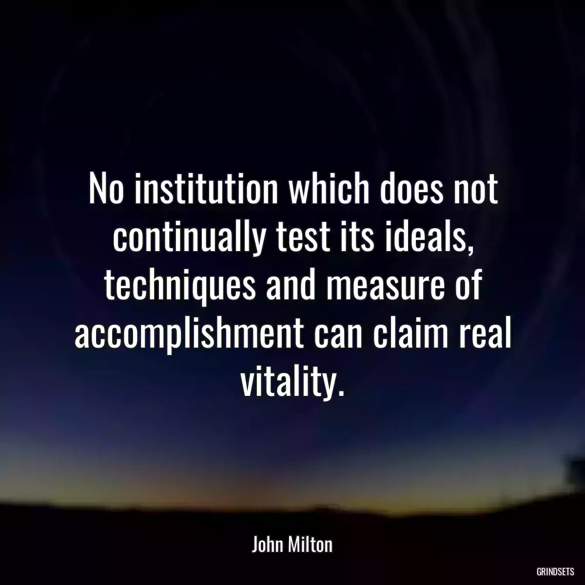 No institution which does not continually test its ideals, techniques and measure of accomplishment can claim real vitality.