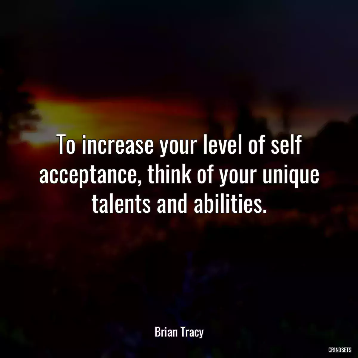 To increase your level of self acceptance, think of your unique talents and abilities.