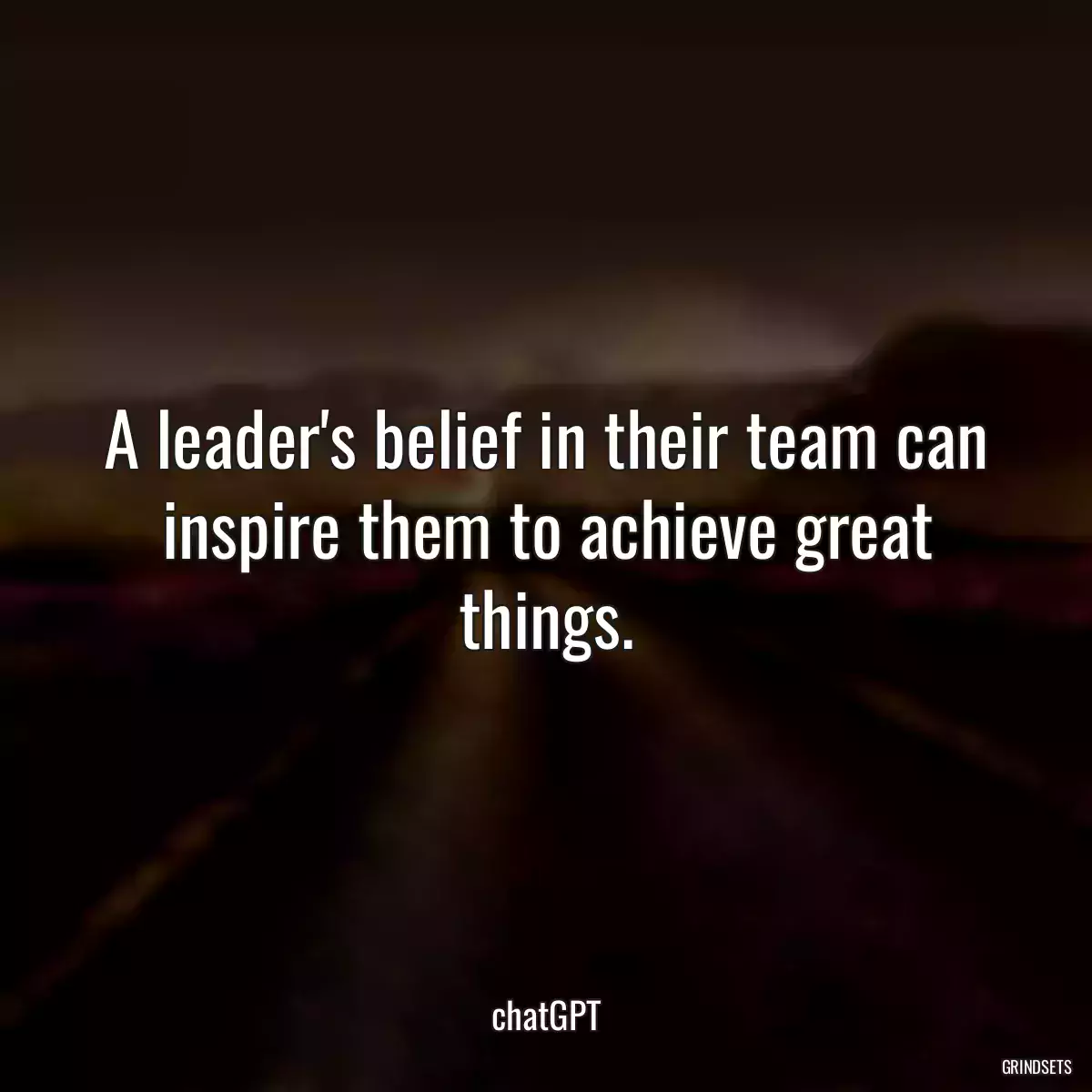 A leader\'s belief in their team can inspire them to achieve great things.