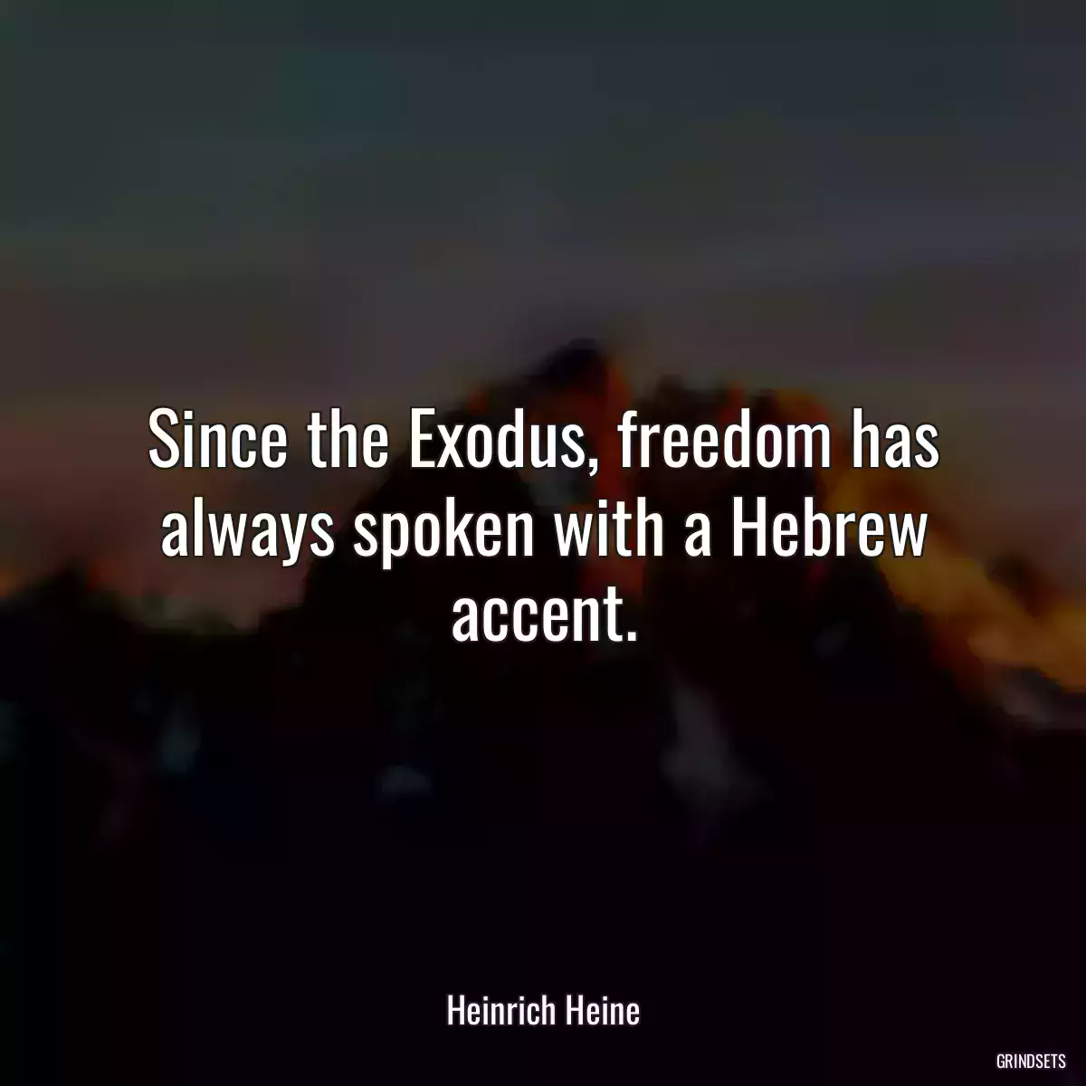 Since the Exodus, freedom has always spoken with a Hebrew accent.