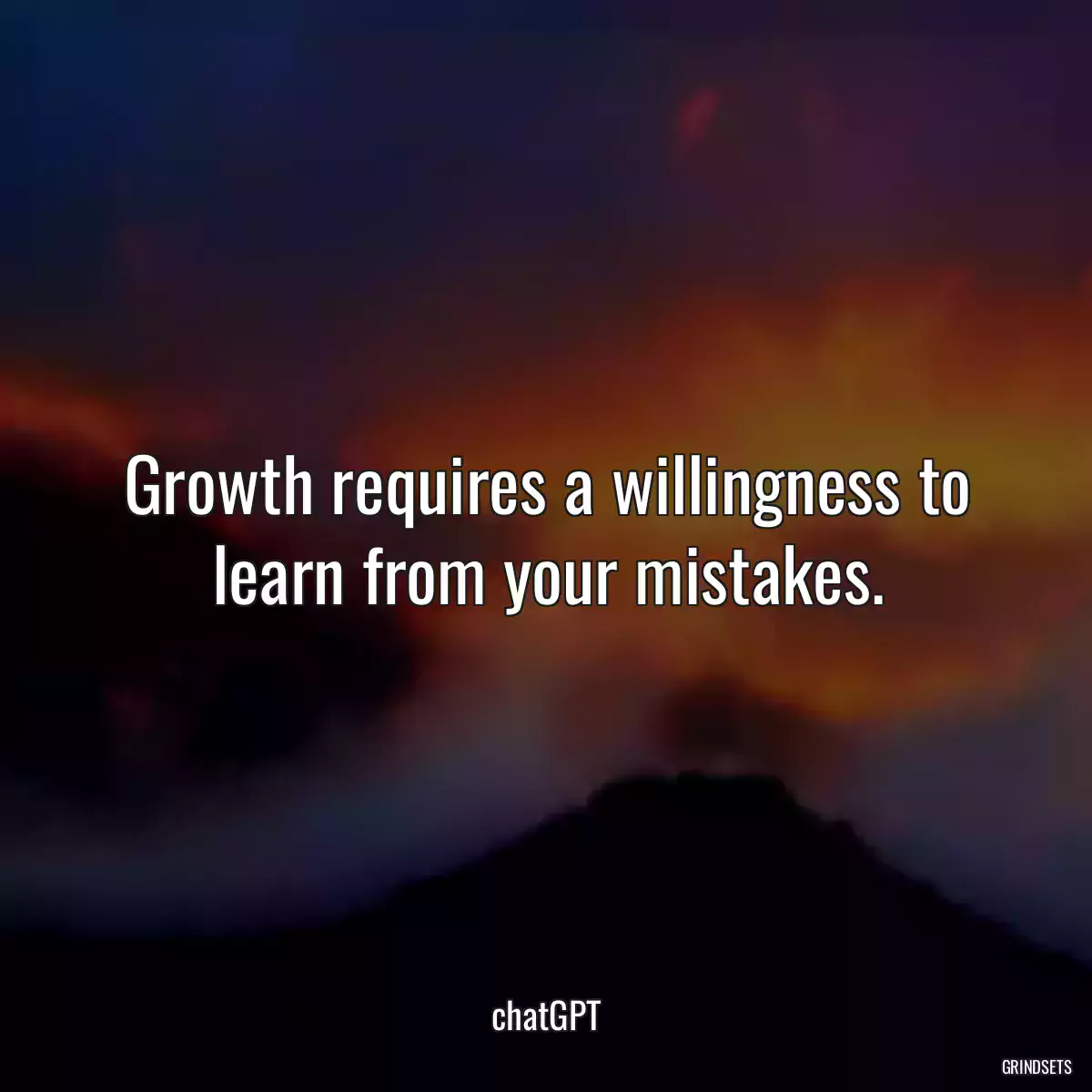 Growth requires a willingness to learn from your mistakes.