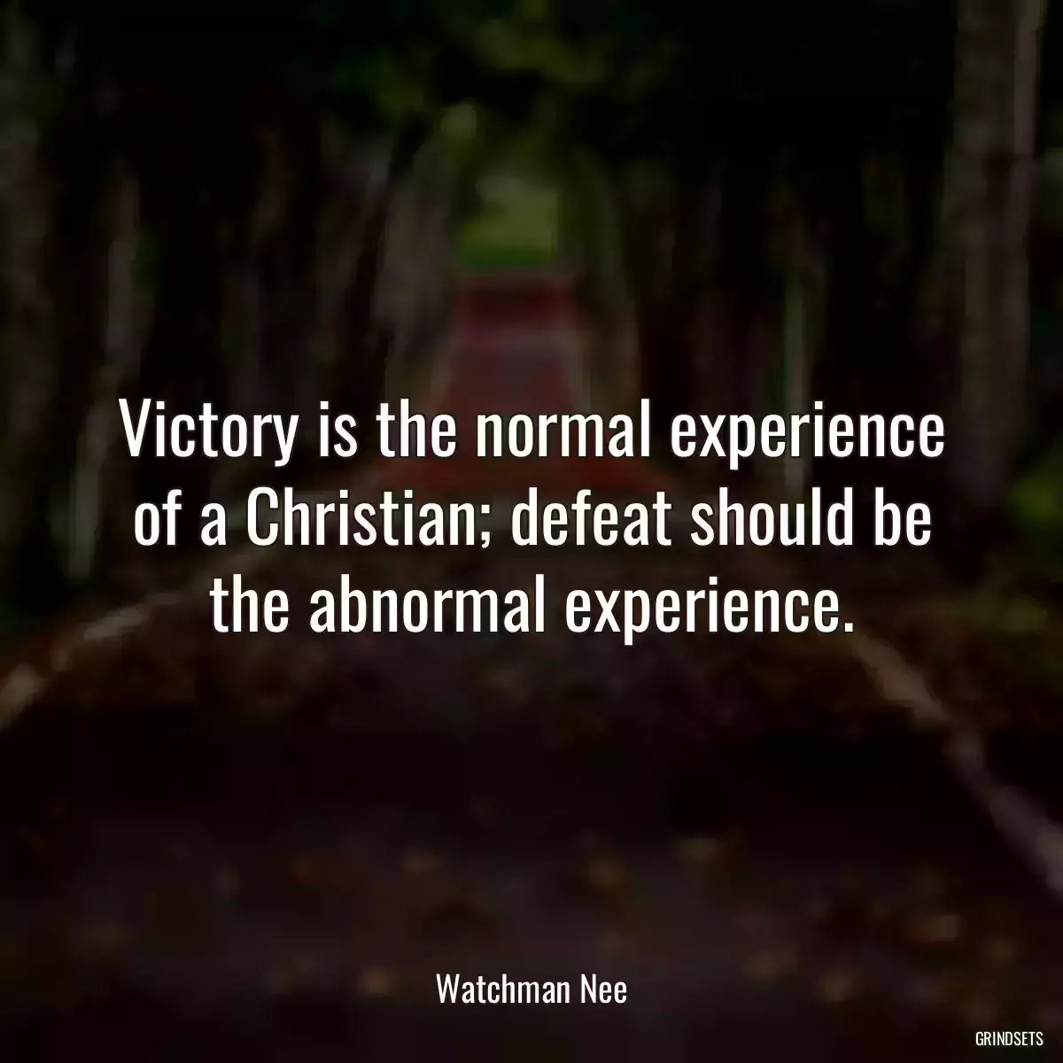 Victory is the normal experience of a Christian; defeat should be the abnormal experience.