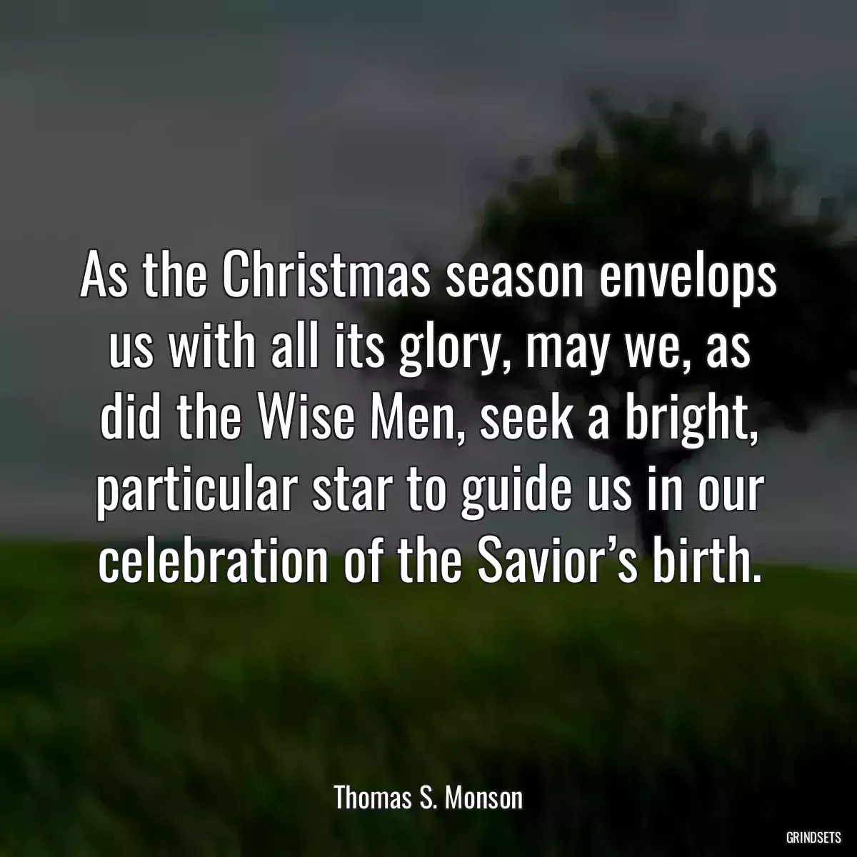 As the Christmas season envelops us with all its glory, may we, as did the Wise Men, seek a bright, particular star to guide us in our celebration of the Savior’s birth.