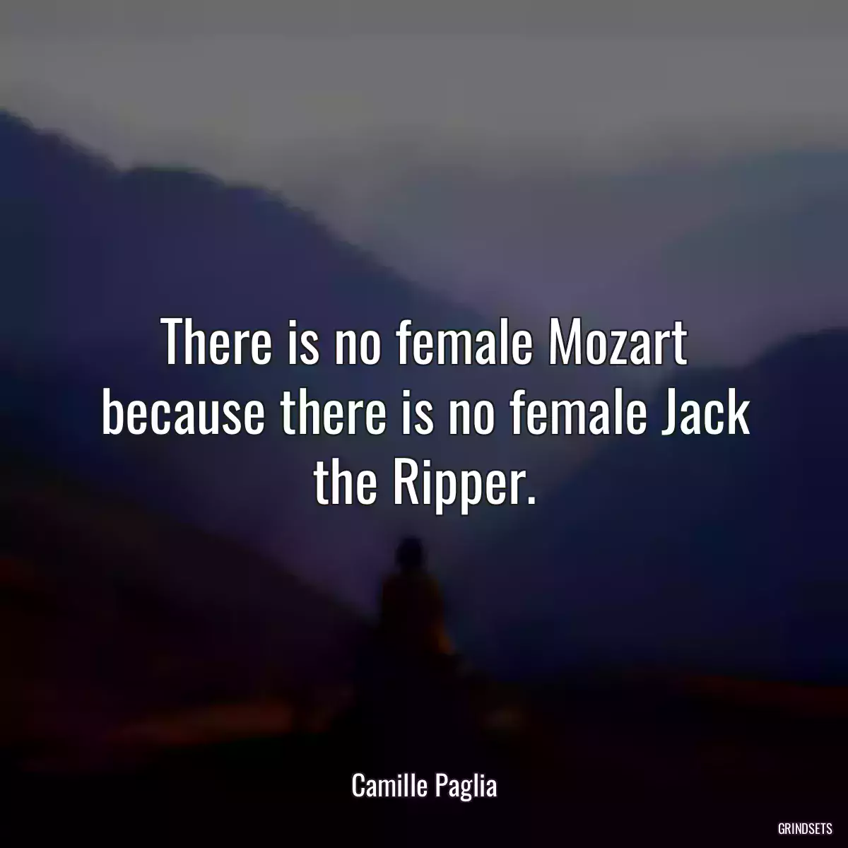 There is no female Mozart because there is no female Jack the Ripper.