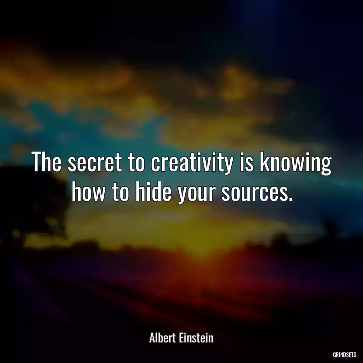 The secret to creativity is knowing how to hide your sources.