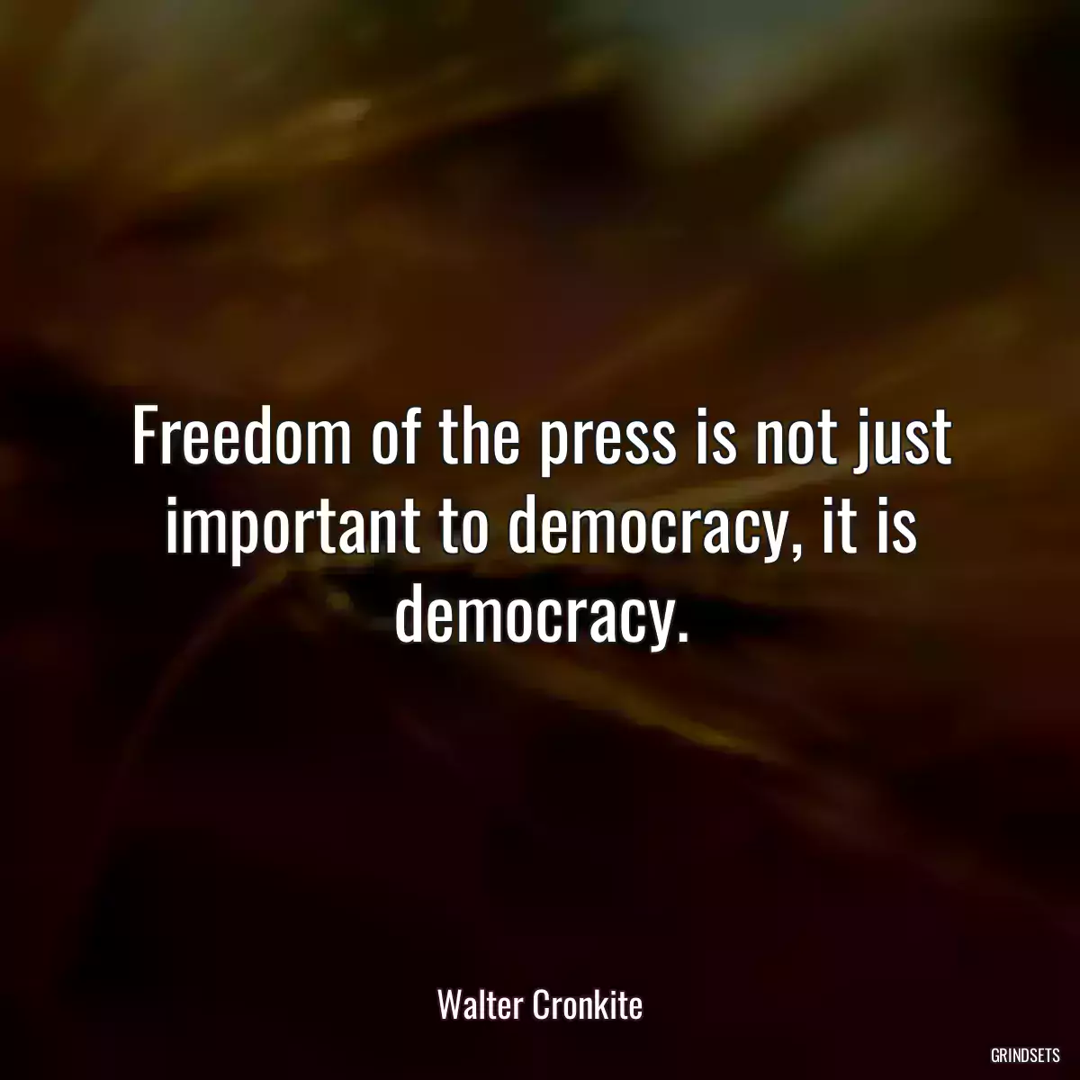 Freedom of the press is not just important to democracy, it is democracy.