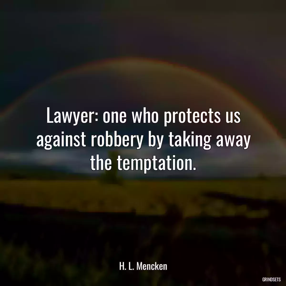 Lawyer: one who protects us against robbery by taking away the temptation.