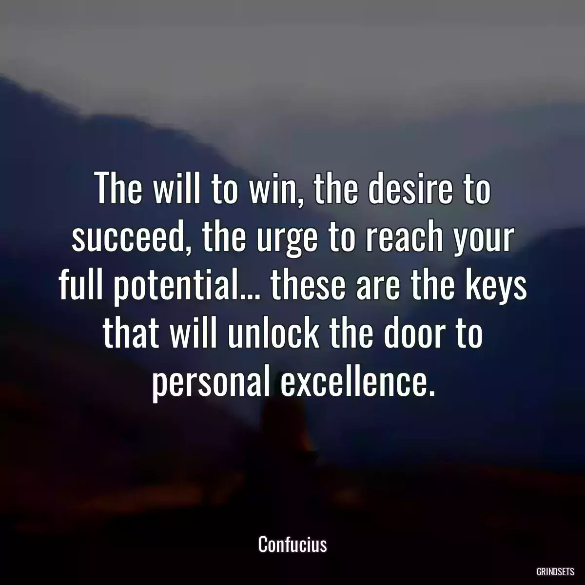 The will to win, the desire to succeed, the urge to reach your full potential... these are the keys that will unlock the door to personal excellence.