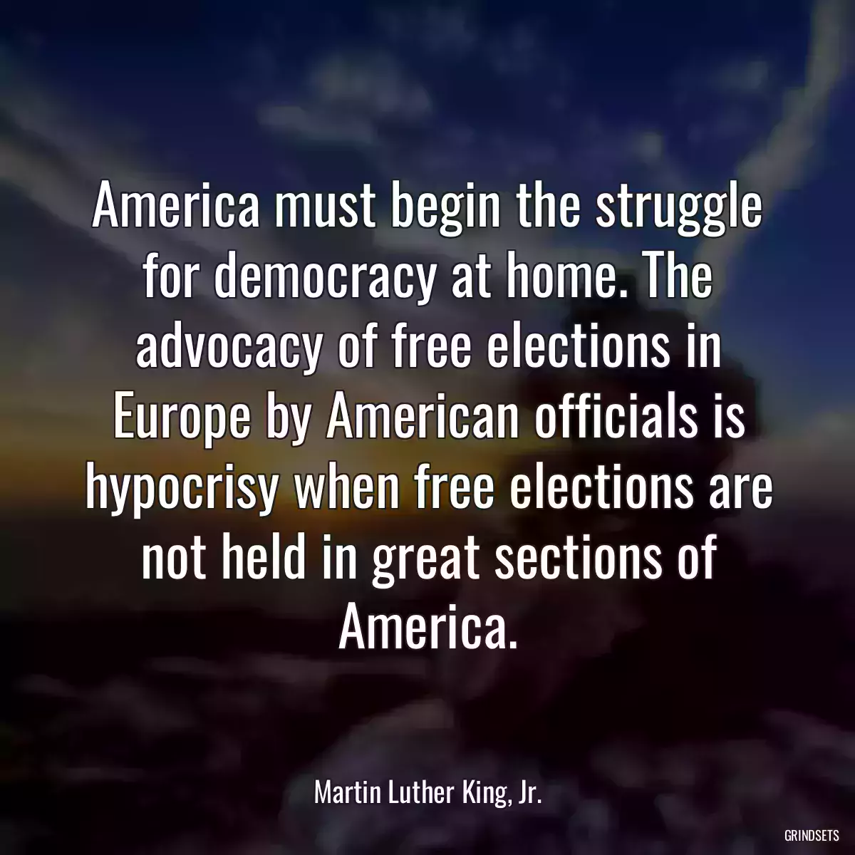 America must begin the struggle for democracy at home. The advocacy of free elections in Europe by American officials is hypocrisy when free elections are not held in great sections of America.