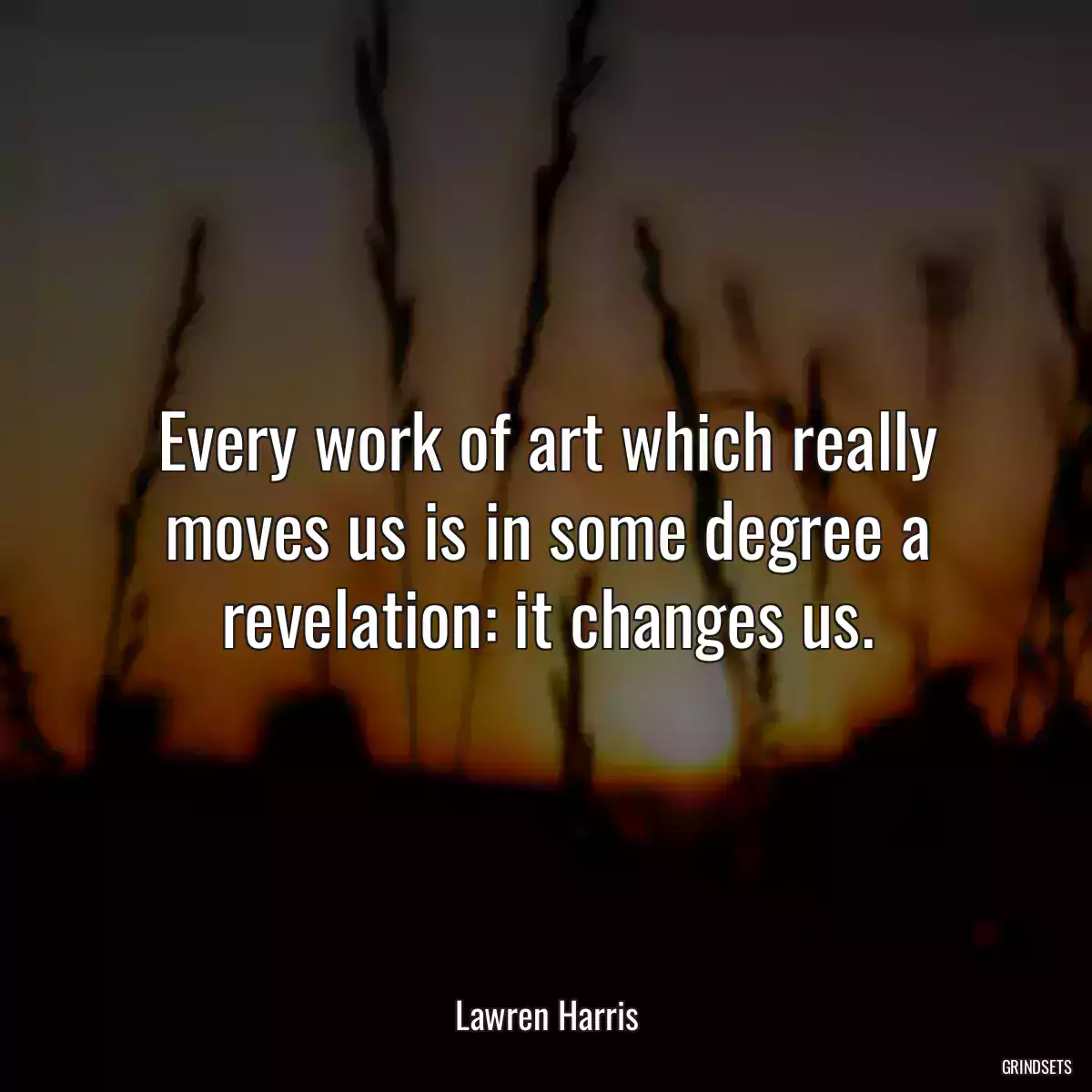 Every work of art which really moves us is in some degree a revelation: it changes us.